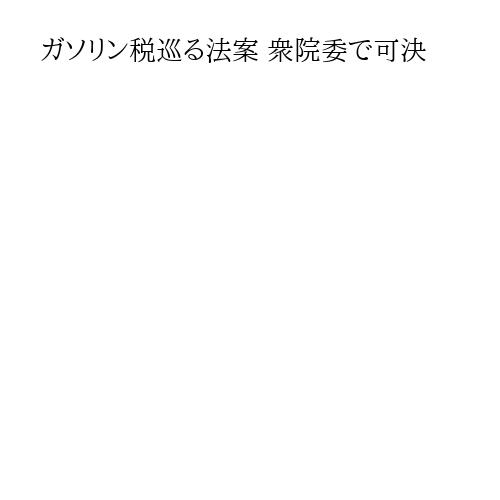 ガソリン税巡る法案 衆院委で可決