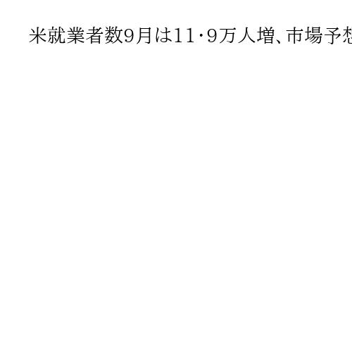 米就業者数9月は11・9万人増、市場予想を大きく上回る　失業率は4・4％に悪化