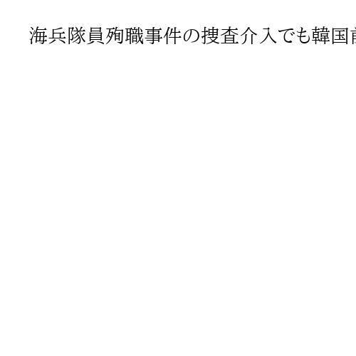 海兵隊員殉職事件の捜査介入でも韓国前大統領を追起訴　元国防相ら11人も