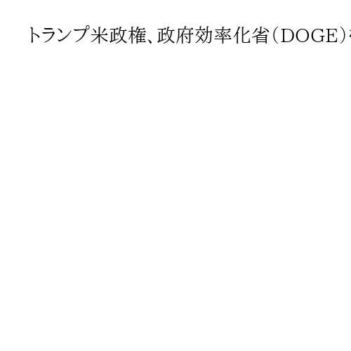 トランプ米政権、政府効率化省（DOGE）を解体か　ロイター報道