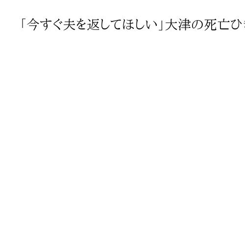 「今すぐ夫を返してほしい」大津の死亡ひき逃げ事件、被害者の妻が涙ながらに訴え