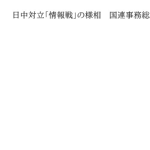 日中対立「情報戦」の様相　国連事務総長に書簡、旧敵国条項で「軍事行動とれる」に反論