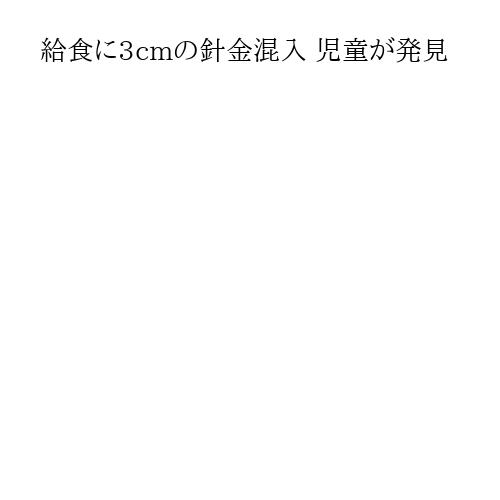 給食に3cmの針金混入 児童が発見