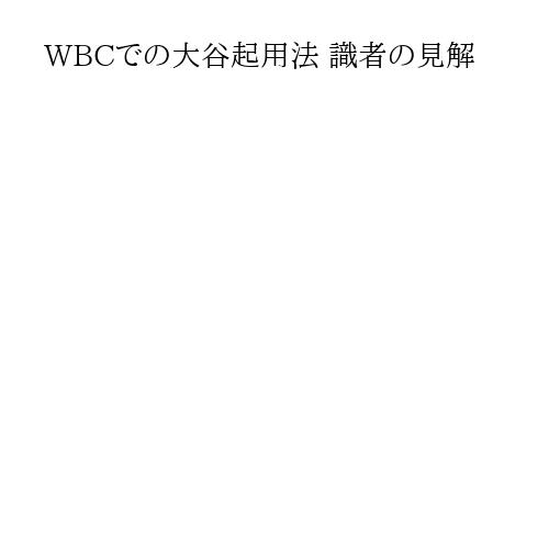 WBCでの大谷起用法 識者の見解