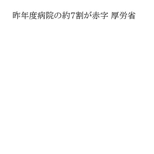 昨年度病院の約7割が赤字 厚労省