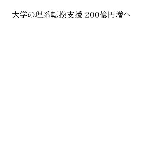 大学の理系転換支援 200億円増へ