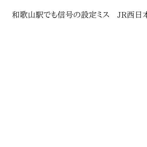 和歌山駅でも信号の設定ミス　JR西日本、東急脱線で点検　既に対策済ませる