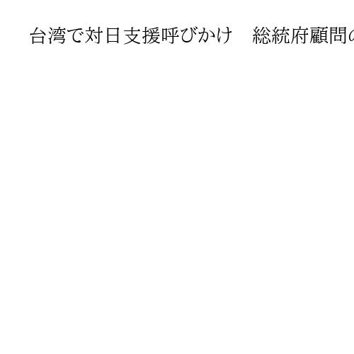 台湾で対日支援呼びかけ　総統府顧問の謝長廷氏「今度は支援する順番」