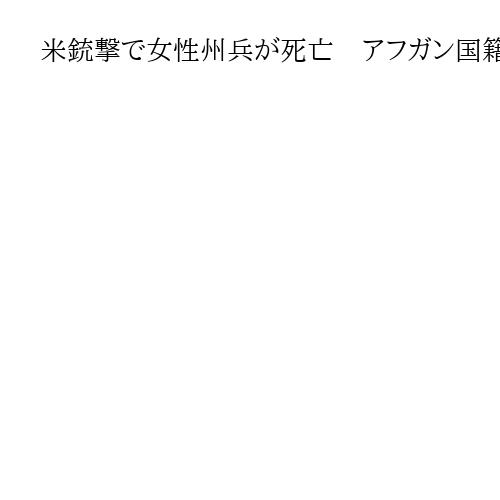 米銃撃で女性州兵が死亡　アフガン国籍の容疑者、過去にCIAが支援した部隊に所属