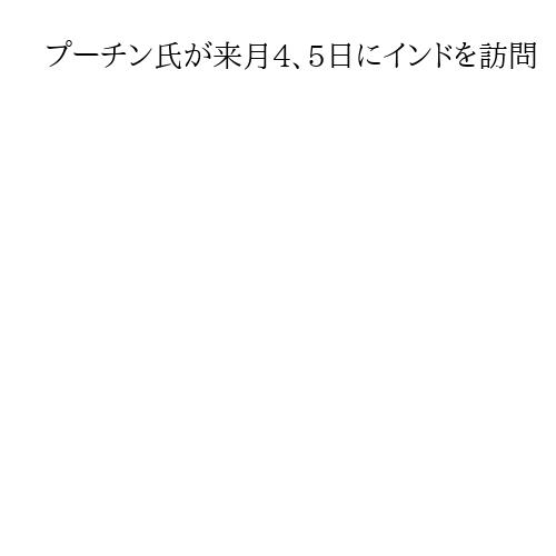 プーチン氏が来月4、5日にインドを訪問　「世界的問題について意見交換」と発表