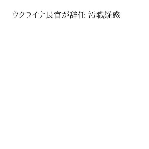 ウクライナ長官が辞任 汚職疑惑