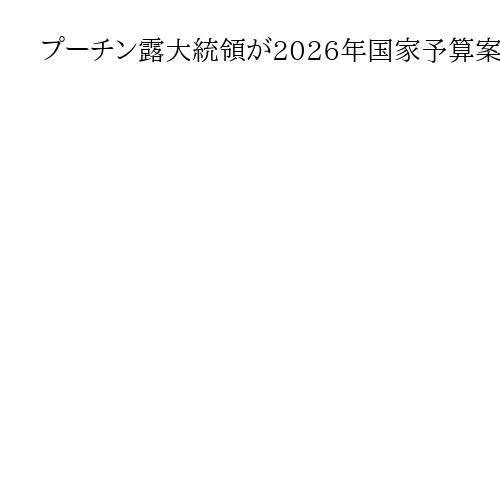 プーチン露大統領が2026年国家予算案を承認　軍事分野への巨額支出続く