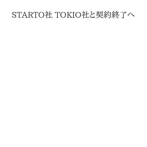 STARTO社 TOKIO社と契約終了へ