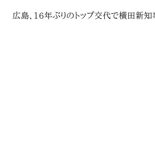広島、16年ぶりのトップ交代で横田新知事が登庁　初の女性知事「住みたい県に」と決意　