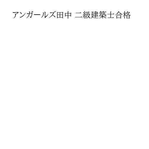アンガールズ田中 二級建築士合格