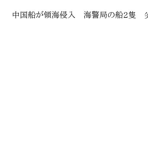 中国船が領海侵入　海警局の船2隻　尖閣周辺、今年29日目　いずれも機関砲搭載