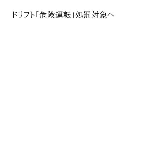 ドリフト「危険運転」処罰対象へ