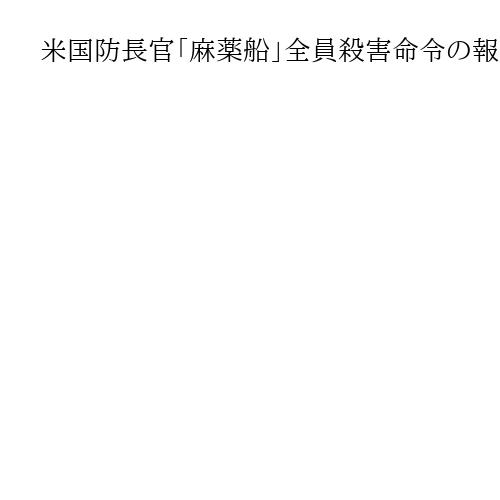 米国防長官「麻薬船」全員殺害命令の報道に反論　追加攻撃判断は「別の作戦指揮官」
