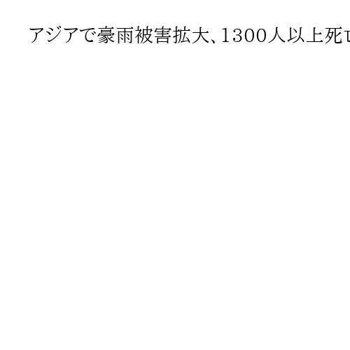 アジアで豪雨被害拡大、1300人以上死亡　ラニーニャ現象など複数の気候要因重なる