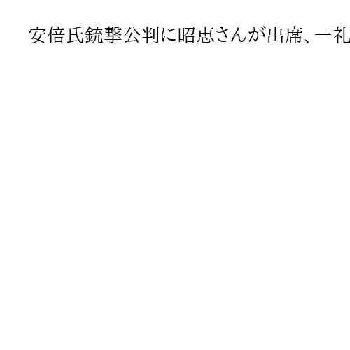 安倍氏銃撃公判に昭恵さんが出席、一礼して法廷に　被害者参加制度利用