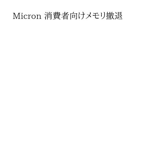 Micron 消費者向けメモリ撤退