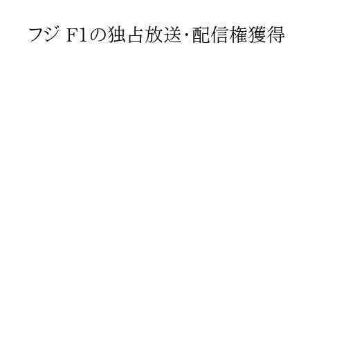 フジ F1の独占放送・配信権獲得