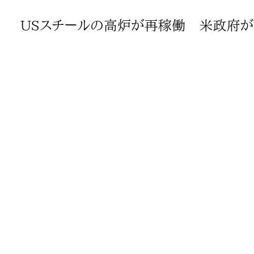 USスチールの高炉が再稼働　米政府が黄金株の権限行使し停止を阻止