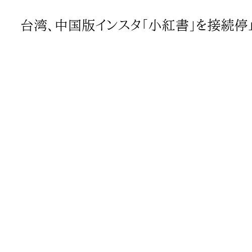 台湾、中国版インスタ「小紅書」を接続停止　「詐欺多発、個人情報流出リスクも」