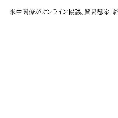 米中閣僚がオンライン協議、貿易懸案「縮小」で一致　トランプ氏訪中に向け協議前進急ぐ