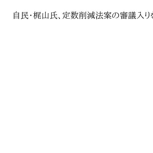 自民・梶山氏、定数削減法案の審議入りを要請　立民・笠氏は政治資金規正優先を主張
