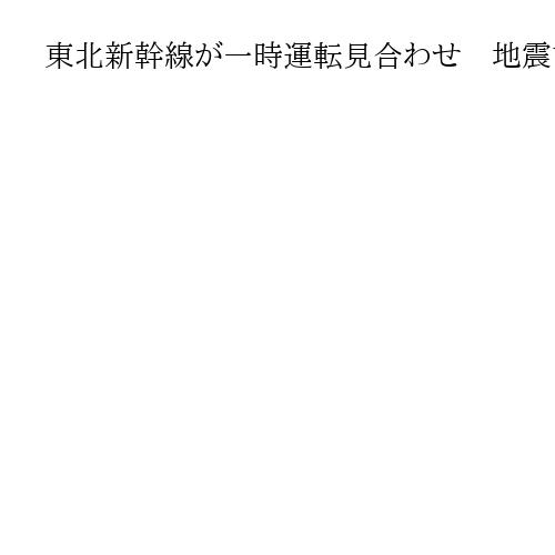 東北新幹線が一時運転見合わせ　地震計誤作動で停電、30分後に再開も1600人に影響