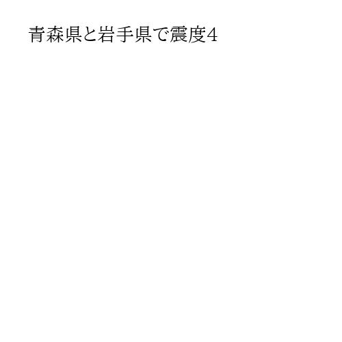 青森県と岩手県で震度4
