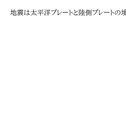 地震は太平洋プレートと陸側プレートの境界で発生　気象庁