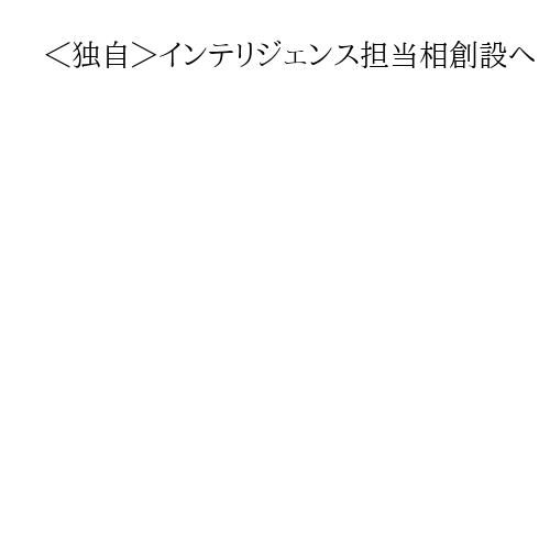 ＜独自＞インテリジェンス担当相創設へ　情報組織の縦割り弊害打破、責任明確化も
