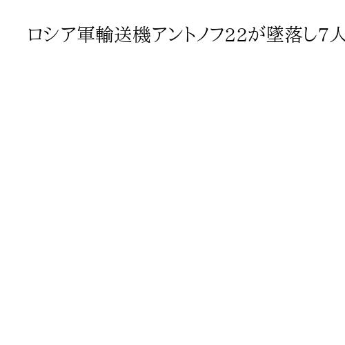 ロシア軍輸送機アントノフ22が墜落し7人が死亡　修理後の試験飛行中に空中で突然分解