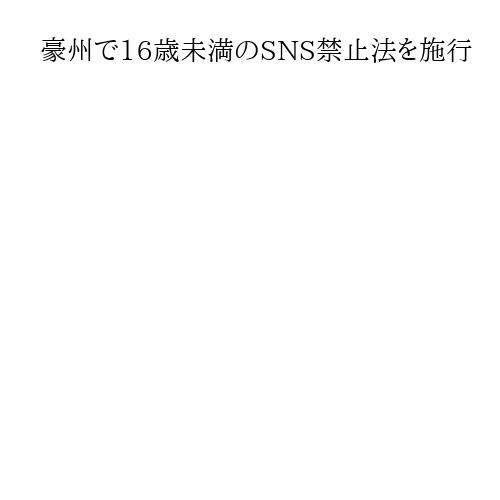 豪州で16歳未満のSNS禁止法を施行　世界初、欧州などにも規制拡大