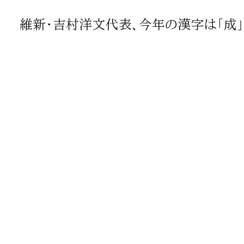 維新・吉村洋文代表、今年の漢字は「成」　大阪万博成功、自民との連立で政策を成す