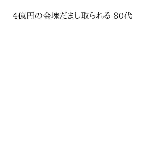 4億円の金塊だまし取られる 80代