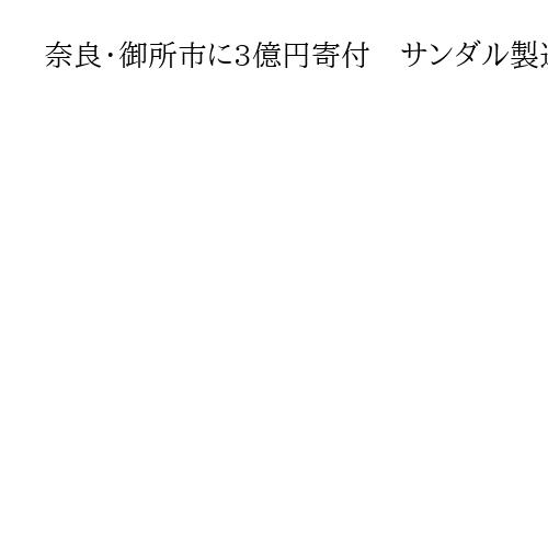 奈良・御所市に3億円寄付　サンダル製造会社創業の男性、米寿きっかけ「教育や福祉に」