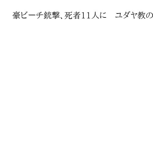豪ビーチ銃撃、死者11人に　ユダヤ教の光の祭り「ハヌカ」標的、警察当局がテロ認定