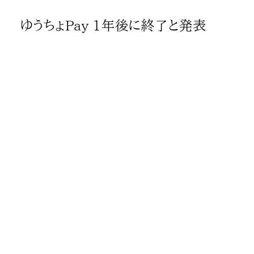 ゆうちょPay 1年後に終了と発表