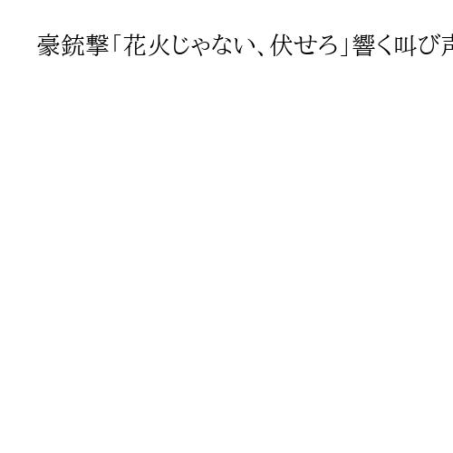 豪銃撃「花火じゃない、伏せろ」響く叫び声　「孫を守るために覆いかぶさる老人もいた」