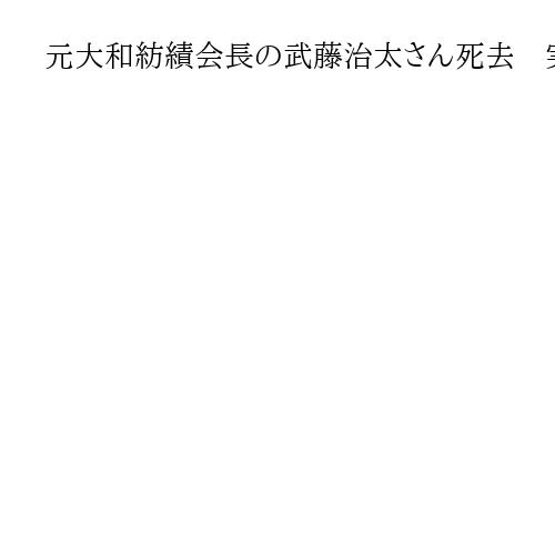 元大和紡績会長の武藤治太さん死去　実業家・武藤山治氏の孫　国民会館会長として言論活動