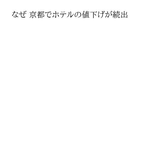 なぜ 京都でホテルの値下げが続出