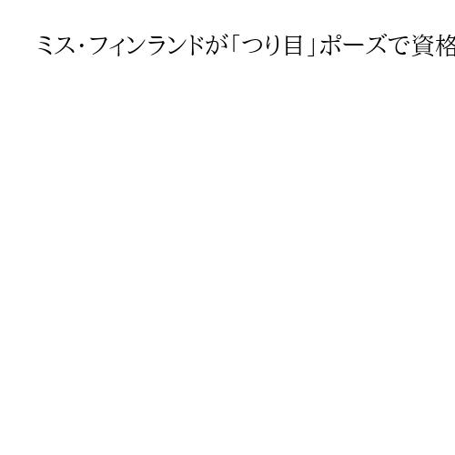 ミス・フィンランドが「つり目」ポーズで資格剝奪　議員らが同じポーズで擁護し内外で物議