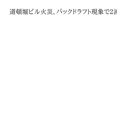 道頓堀ビル火災、バックドラフト現象で２消防士脱出困難か　事故調査委　中間報告公表へ
