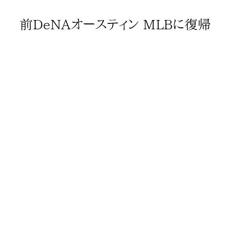 前DeNAオースティン MLBに復帰