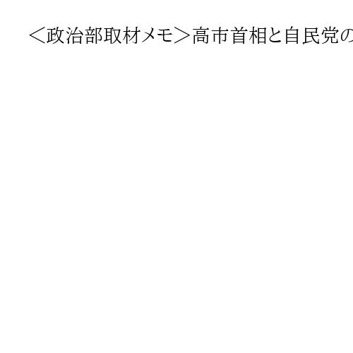 ＜政治部取材メモ＞高市首相と自民党の「嫉妬」　求心力強化へ「郵政解散」のススメ