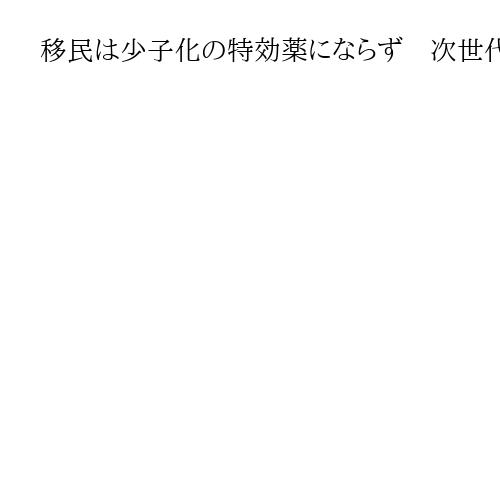 移民は少子化の特効薬にならず　次世代以降も続く貧困と差別　デンマークとドイツの教訓