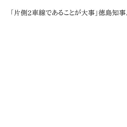 「片側2車線であることが大事」徳島知事、4車線化要望　対面区間で追突、10人搬送
